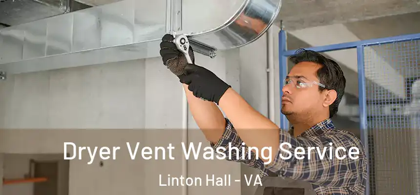 Dryer Vent Washing Service Linton Hall - VA