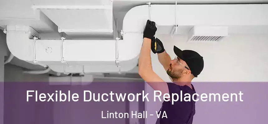  Flexible Ductwork Replacement Linton Hall - VA