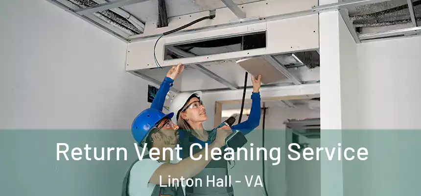 Return Vent Cleaning Service Linton Hall - VA